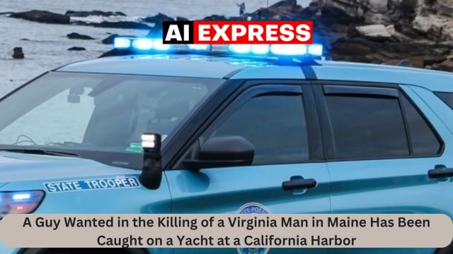 A Guy Wanted in the Killing of a Virginia Man in Maine Has Been Caught on a Yacht at a California Harbor