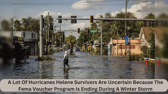 A Lot Of Hurricanes Helene Survivors Are Uncertain Because The Fema Voucher Program Is Ending During A Winter Storm