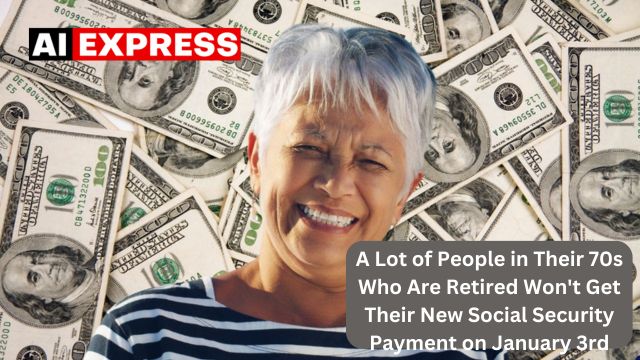 A Lot of People in Their 70s Who Are Retired Won't Get Their New Social Security Payment on January 3rd