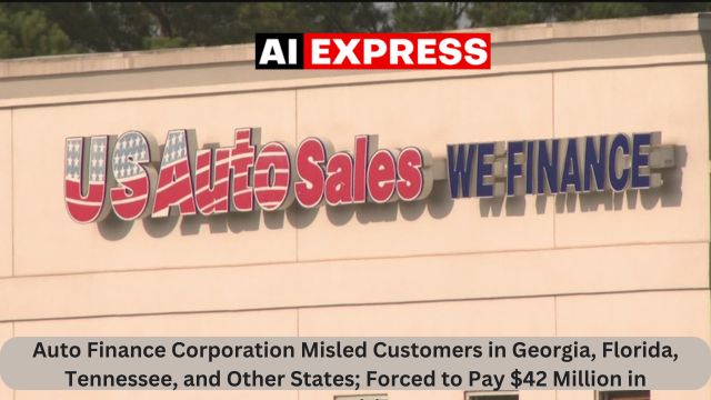 Auto Finance Corporation Misled Customers in Georgia, Florida, Tennessee, and Other States; Forced to Pay $42 Million in Penalties