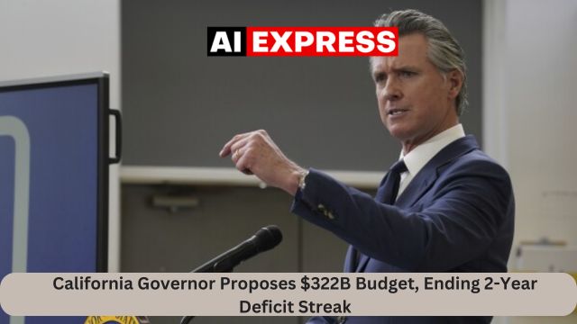 California Governor Proposes $322B Budget, Ending 2-Year Deficit Streak