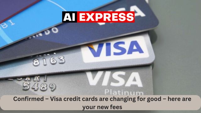 Confirmed – Visa credit cards are changing for good – here are your new fees