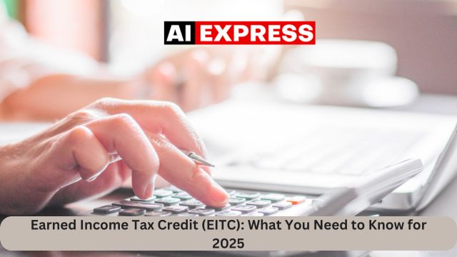 Earned Income Tax Credit (EITC) What You Need to Know for 2025