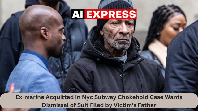 Ex-marine Acquitted in Nyc Subway Chokehold Case Wants Dismissal of Suit Filed by Victim's Father