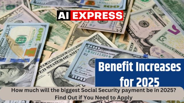 How much will the biggest Social Security payment be in 2025 Find Out if You Need to Apply