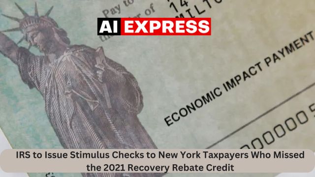 IRS to Issue Stimulus Checks to New York Taxpayers Who Missed the 2021 Recovery Rebate Credit