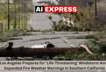 Los Angeles Prepares for 'Life-Threatening' Windstorm Amid Expanded Fire Weather Warnings in Southern California