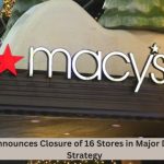 Macy’s Announces Closure of 16 Stores in Major Downsizing Strategy