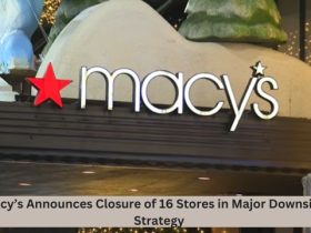 Macy’s Announces Closure of 16 Stores in Major Downsizing Strategy