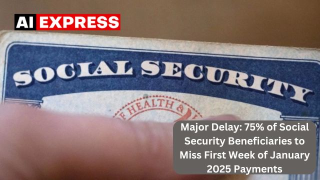 Major Delay 75% of Social Security Beneficiaries to Miss First Week of January 2025 Payments