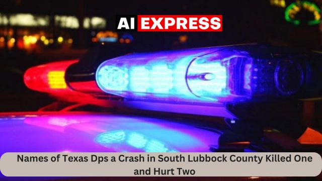 Names of Texas Dps a Crash in South Lubbock County Killed One and Hurt Two