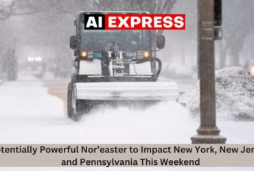 Potentially Powerful Nor’easter to Impact New York, New Jersey, and Pennsylvania This Weekend