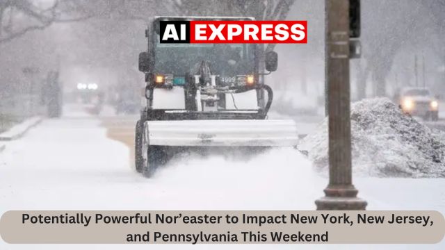 Potentially Powerful Nor’easter to Impact New York, New Jersey, and Pennsylvania This Weekend