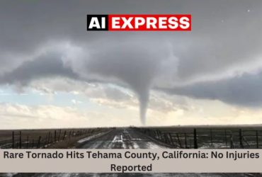 Rare Tornado Hits Tehama County, California No Injuries Reported