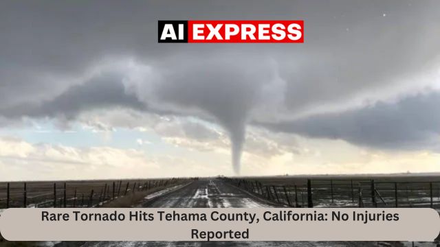 Rare Tornado Hits Tehama County, California No Injuries Reported