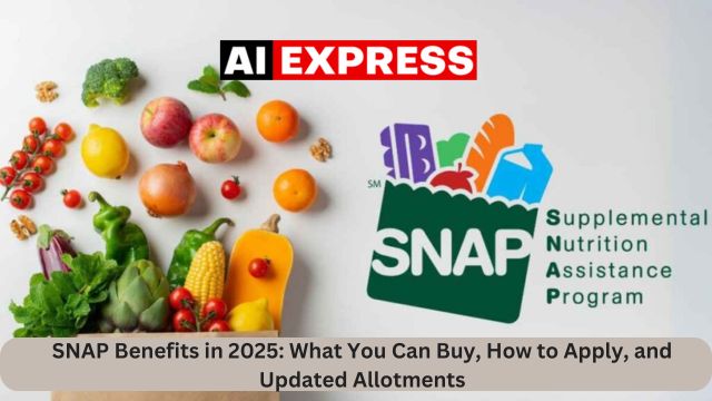 SNAP Benefits in 2025 What You Can Buy, How to Apply, and Updated Allotments