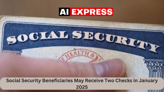 Social Security Beneficiaries May Receive Two Checks in January 2025