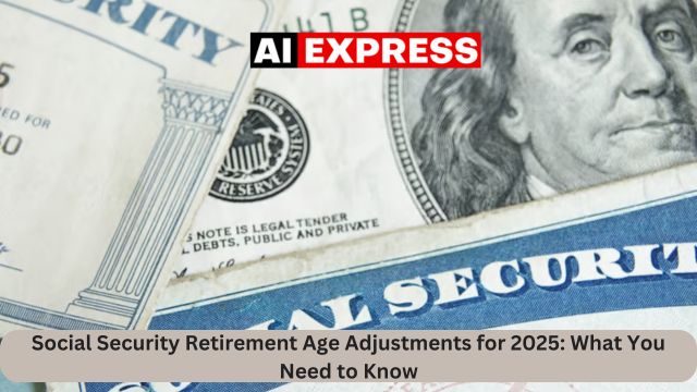 Social Security Retirement Age Adjustments for 2025 What You Need to Know