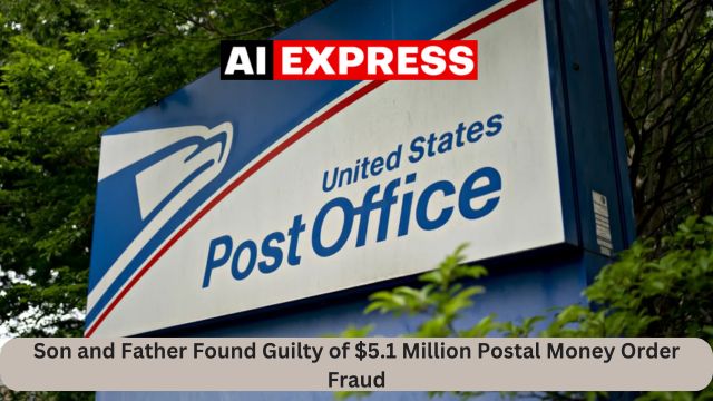 Son and Father Found Guilty of $5.1 Million Postal Money Order Fraud