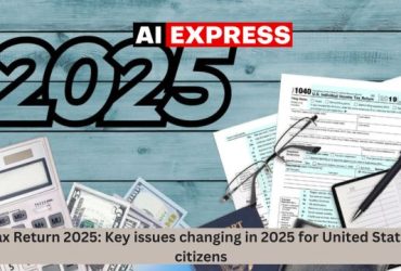 Tax Return 2025 Key issues changing in 2025 for United States citizens