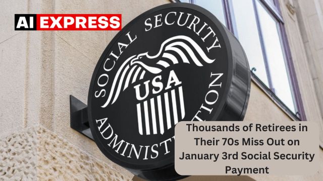 Thousands of Retirees in Their 70s Miss Out on January 3rd Social Security Payment