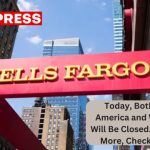 Today, Both Bank of America and Wells Fargo Will Be Closed. To Find Out More, Check the Exact Days