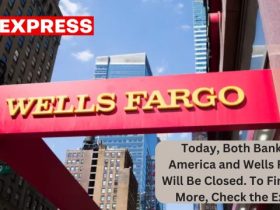 Today, Both Bank of America and Wells Fargo Will Be Closed. To Find Out More, Check the Exact Days